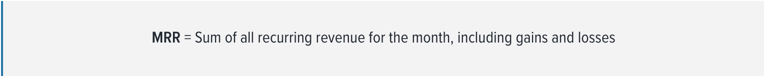 MRR = Sum of all recurring revenue for the month, including gains and losses