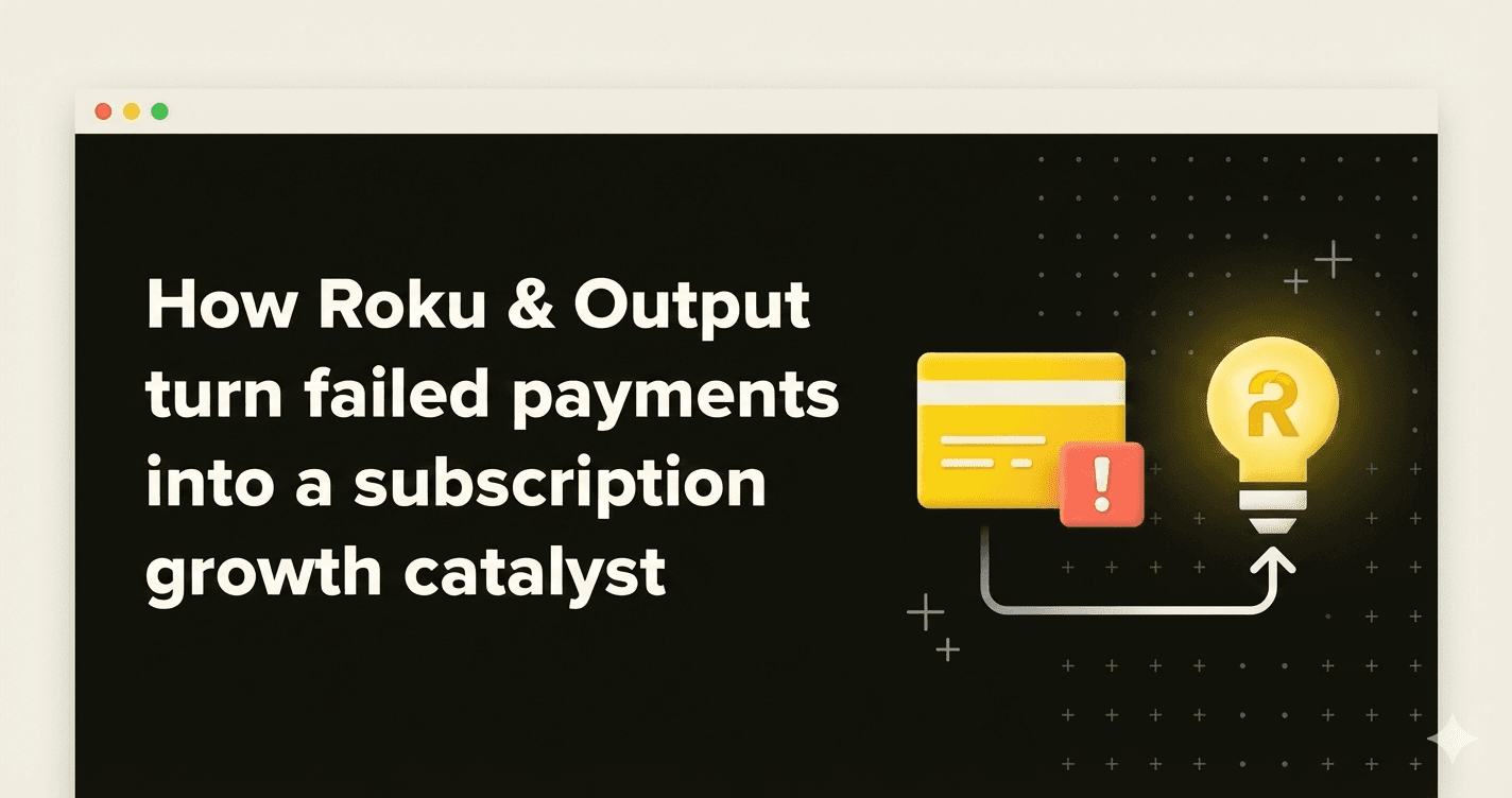 How Roku and Output turn failed payments into a subscription growth catalyst resource tile